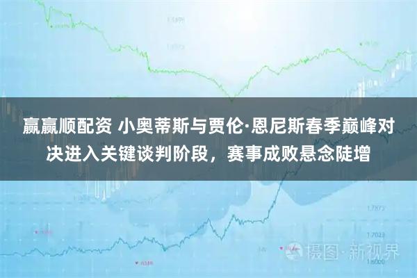 赢赢顺配资 小奥蒂斯与贾伦·恩尼斯春季巅峰对决进入关键谈判阶段，赛事成败悬念陡增